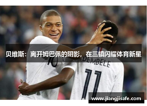 贝维斯：离开姆巴佩的阴影，在三镇闪耀体育新星